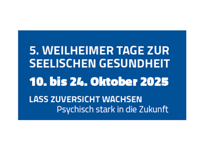 Weilheimer Tage zur seelischen Gesundheit 5. Weilheimer Tage zur seelischen Gesundheit vom 10. bis 24. Oktober 2025